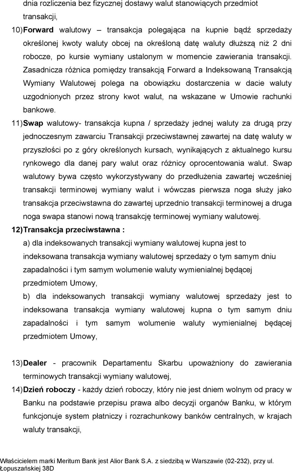 Zasadnicza różnica pomiędzy transakcją Forward a Indeksowaną Transakcją Wymiany Walutowej polega na obowiązku dostarczenia w dacie waluty uzgodnionych przez strony kwot walut, na wskazane w Umowie