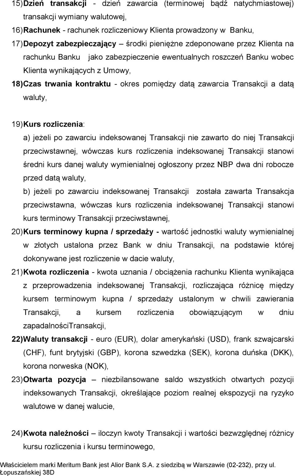 zawarcia Transakcji a datą waluty, 19) Kurs rozliczenia: a) jeżeli po zawarciu indeksowanej Transakcji nie zawarto do niej Transakcji przeciwstawnej, wówczas kurs rozliczenia indeksowanej Transakcji