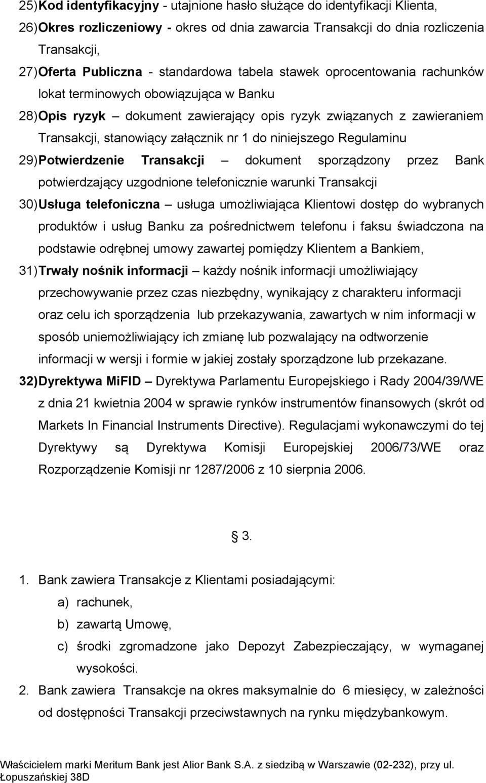 do niniejszego Regulaminu 29) Potwierdzenie Transakcji dokument sporządzony przez Bank potwierdzający uzgodnione telefonicznie warunki Transakcji 30) Usługa telefoniczna usługa umożliwiająca