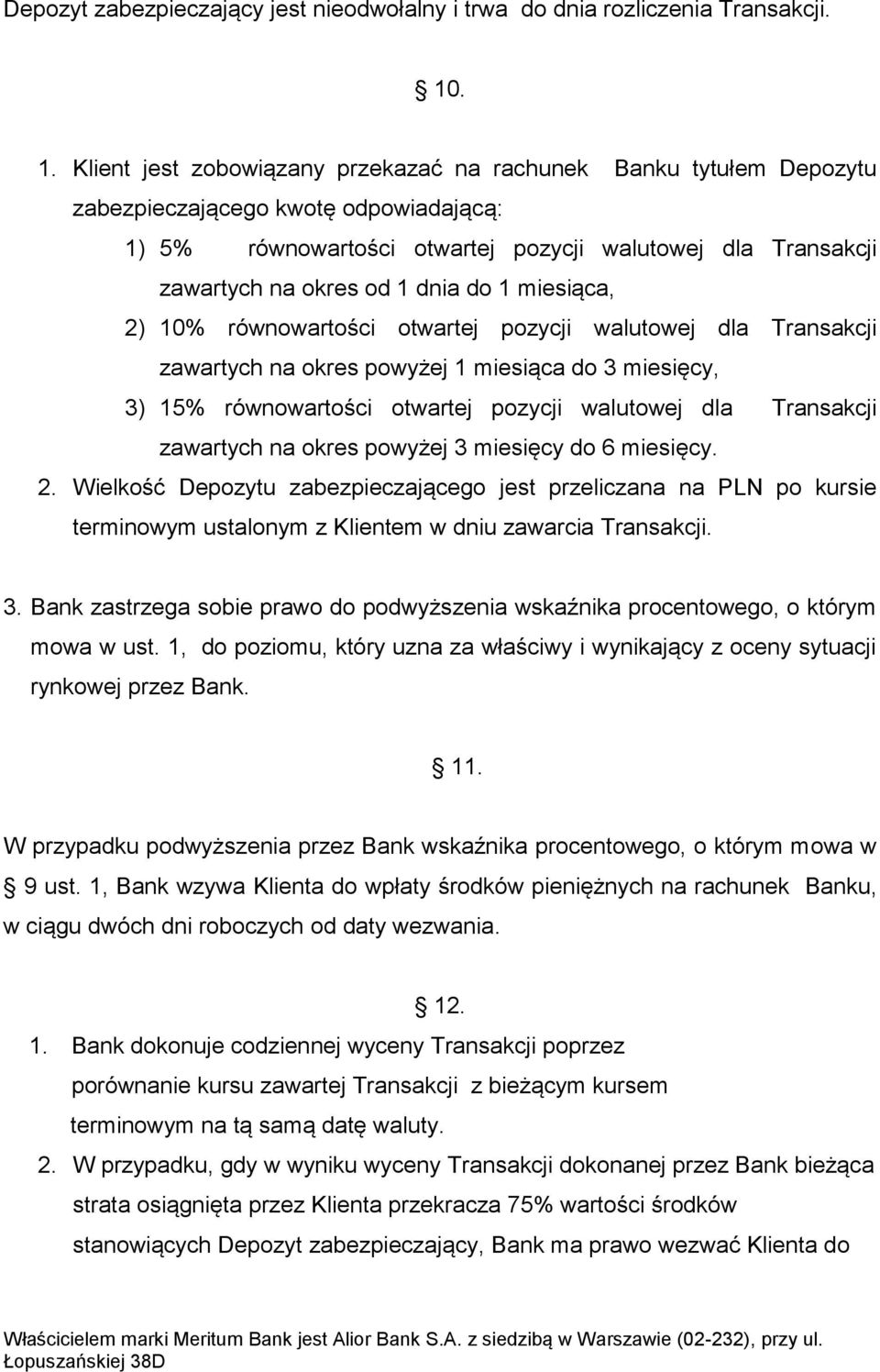 dnia do 1 miesiąca, 2) 10% równowartości otwartej pozycji walutowej dla Transakcji zawartych na okres powyżej 1 miesiąca do 3 miesięcy, 3) 15% równowartości otwartej pozycji walutowej dla Transakcji