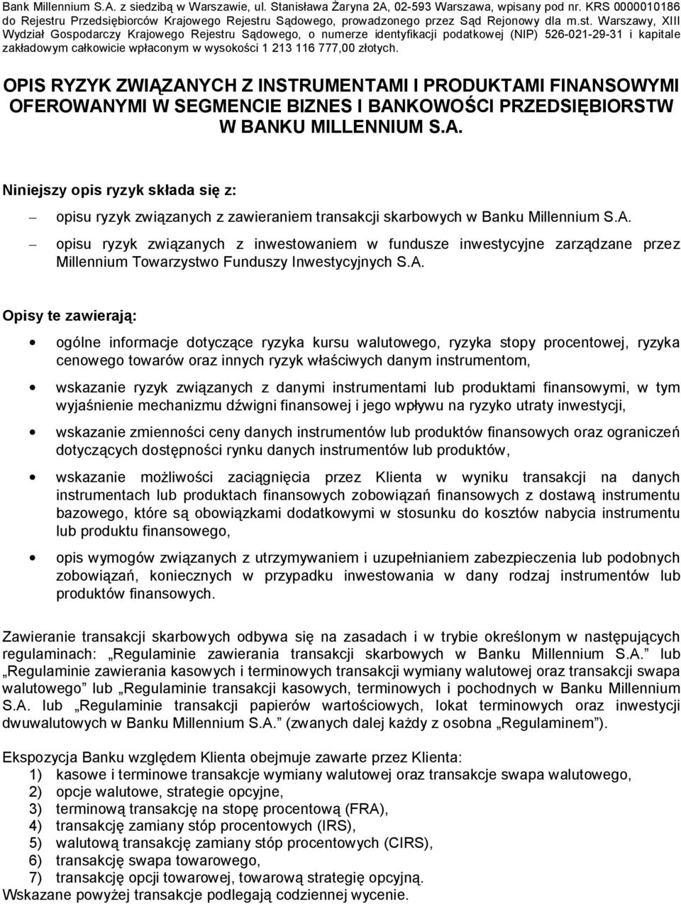 A. Opisy te zawierają: ogólne informacje dotyczące ryzyka kursu walutowego, ryzyka stopy procentowej, ryzyka cenowego towarów oraz innych ryzyk właściwych danym instrumentom, wskazanie ryzyk