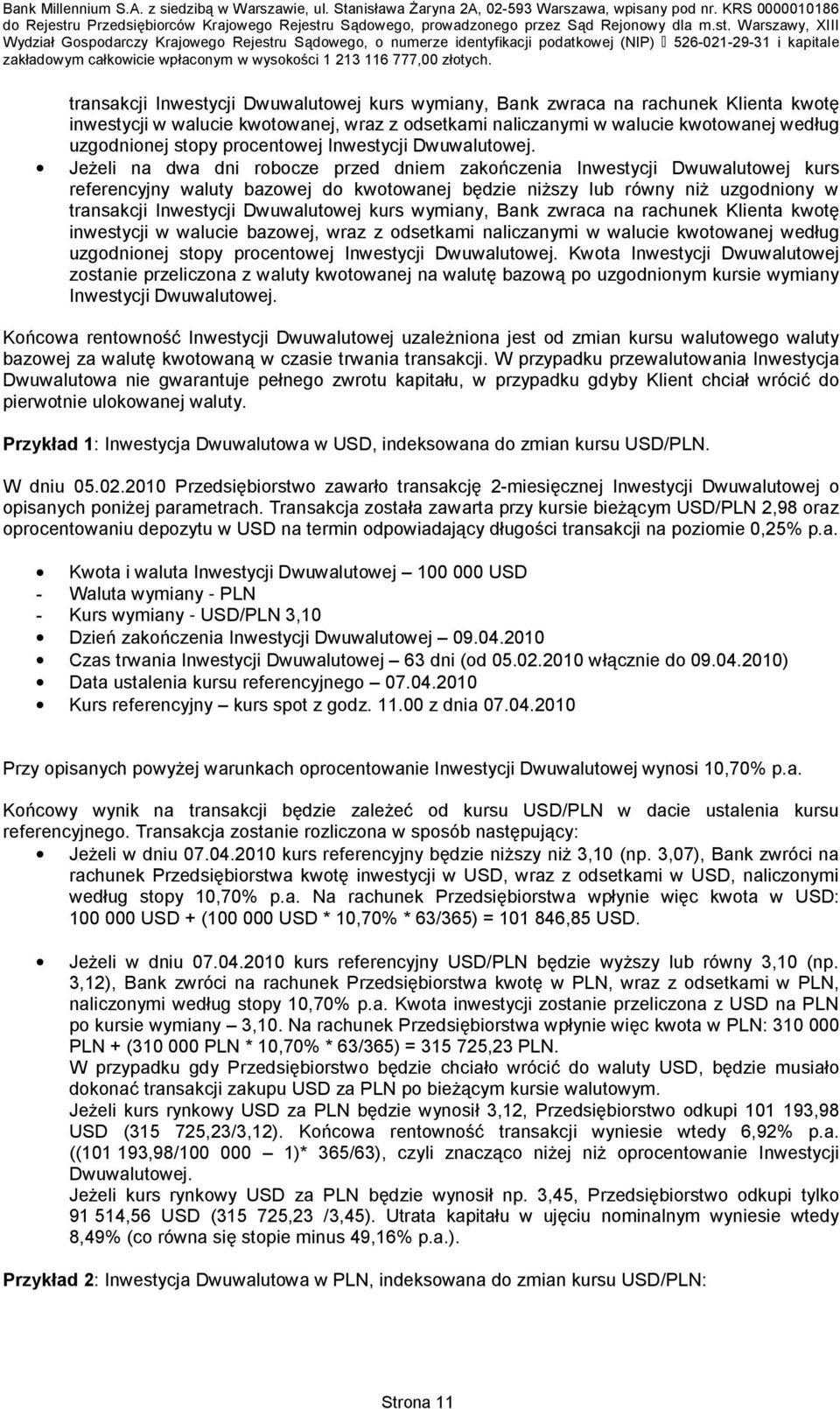 Jeżeli na dwa dni robocze przed dniem zakończenia Inwestycji Dwuwalutowej kurs referencyjny waluty bazowej do kwotowanej będzie niższy lub równy niż uzgodniony w transakcji Inwestycji Dwuwalutowej