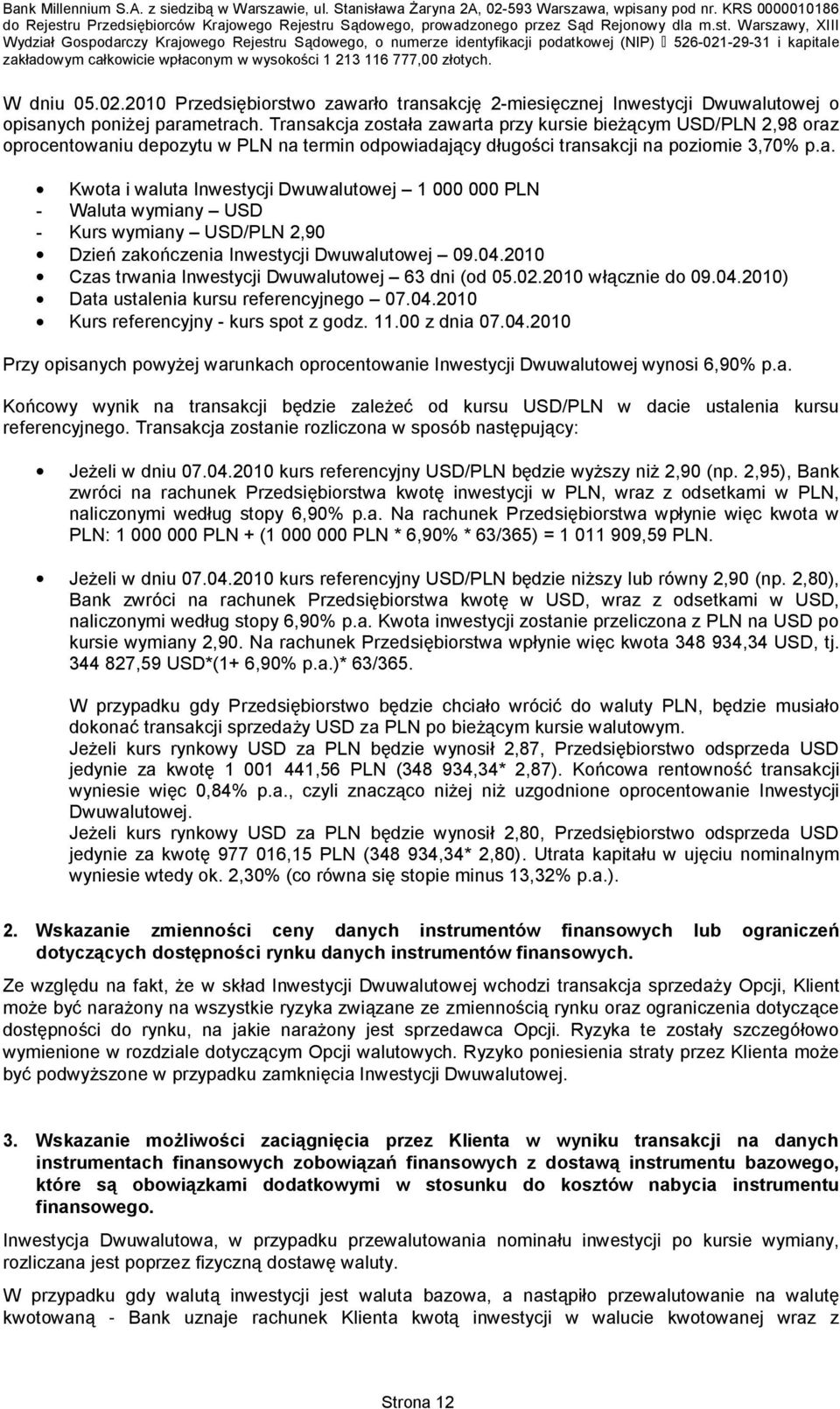 04.2010 Czas trwania Inwestycji Dwuwalutowej 63 dni (od 05.02.2010 włącznie do 09.04.2010) Data ustalenia kursu referencyjnego 07.04.2010 Kurs referencyjny - kurs spot z godz. 11.00 z dnia 07.04.2010 Przy opisanych powyżej warunkach oprocentowanie Inwestycji Dwuwalutowej wynosi 6,90% p.