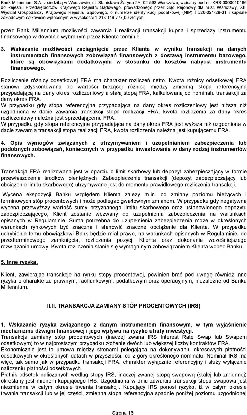 stosunku do kosztów nabycia instrumentu finansowego. Rozliczenie różnicy odsetkowej FRA ma charakter rozliczeń netto.