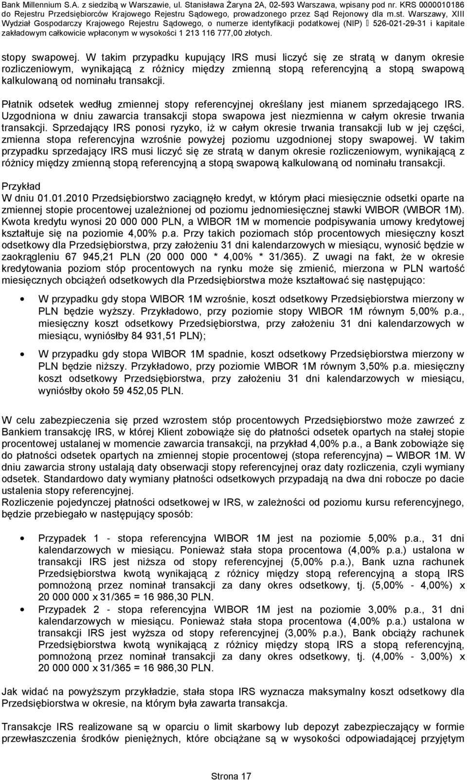 Płatnik odsetek według zmiennej stopy referencyjnej określany jest mianem sprzedającego IRS. Uzgodniona w dniu zawarcia transakcji stopa swapowa jest niezmienna w całym okresie trwania transakcji.