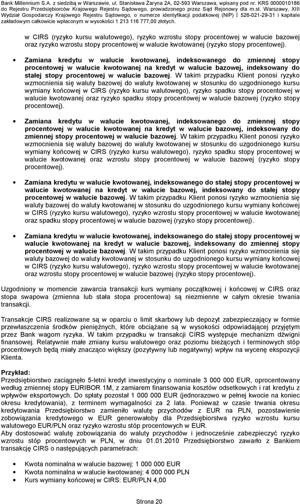 W takim przypadku Klient ponosi ryzyko wzmocnienia się waluty bazowej do waluty kwotowanej w stosunku do uzgodnionego kursu wymiany końcowej w CIRS (ryzyko kursu walutowego), ryzyko spadku stopy