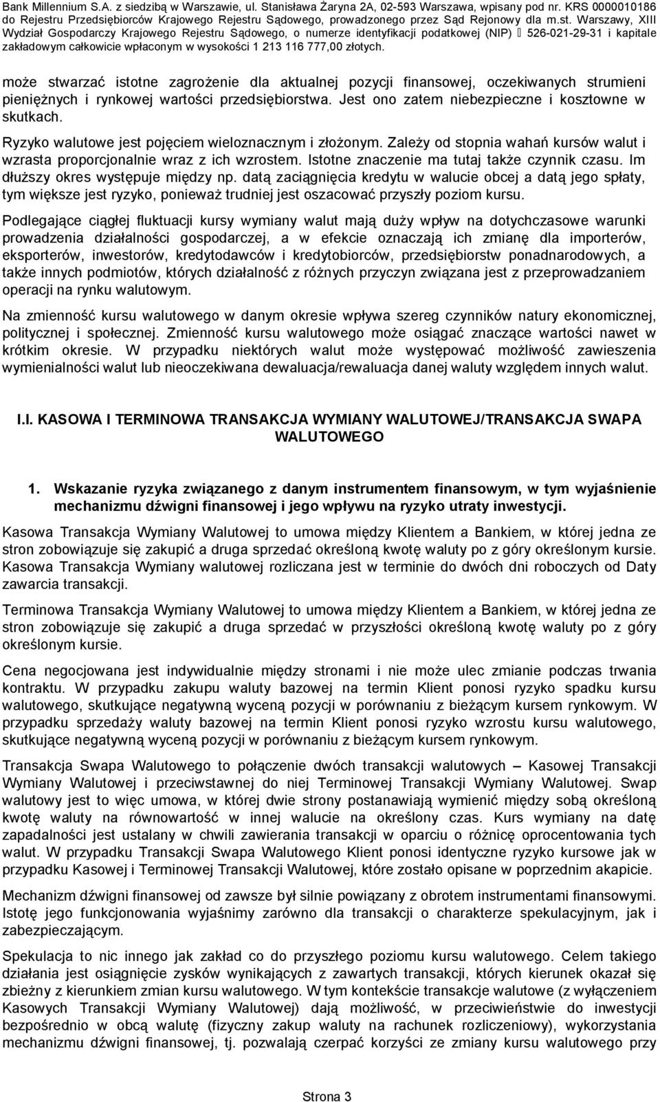 Im dłuższy okres występuje między np. datą zaciągnięcia kredytu w walucie obcej a datą jego spłaty, tym większe jest ryzyko, ponieważ trudniej jest oszacować przyszły poziom kursu.