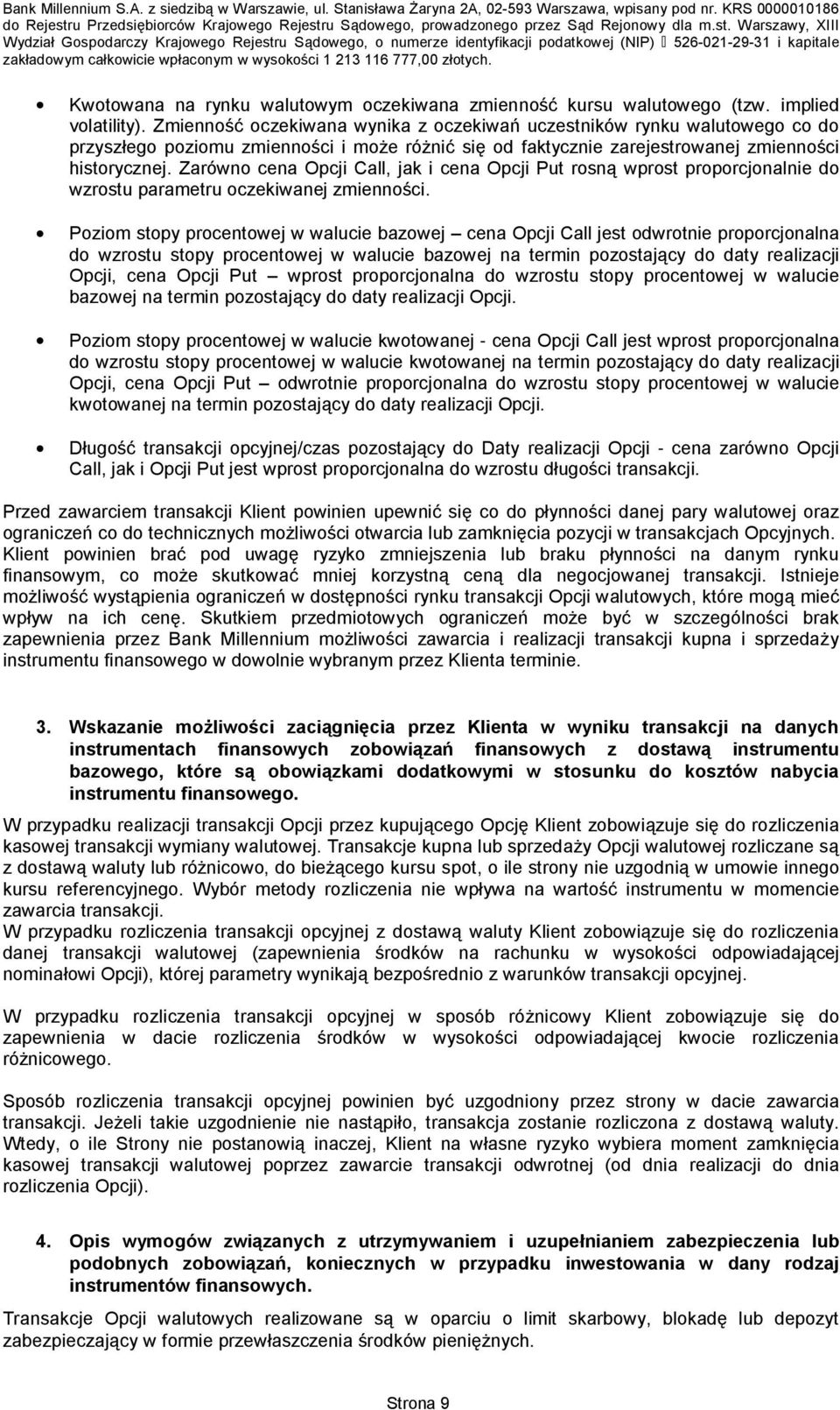 Zarówno cena Opcji Call, jak i cena Opcji Put rosną wprost proporcjonalnie do wzrostu parametru oczekiwanej zmienności.