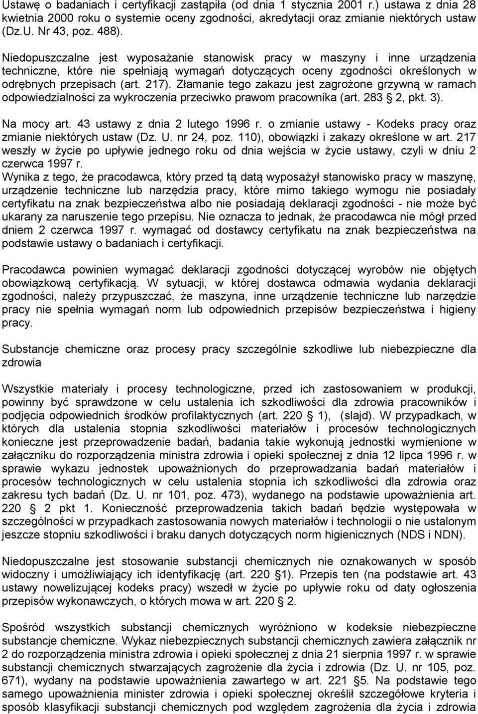 Złamanie tego zakazu jest zagrożone grzywną w ramach odpowiedzialności za wykroczenia przeciwko prawom pracownika (art. 283 2, pkt. 3). Na mocy art. 43 ustawy z dnia 2 lutego 1996 r.