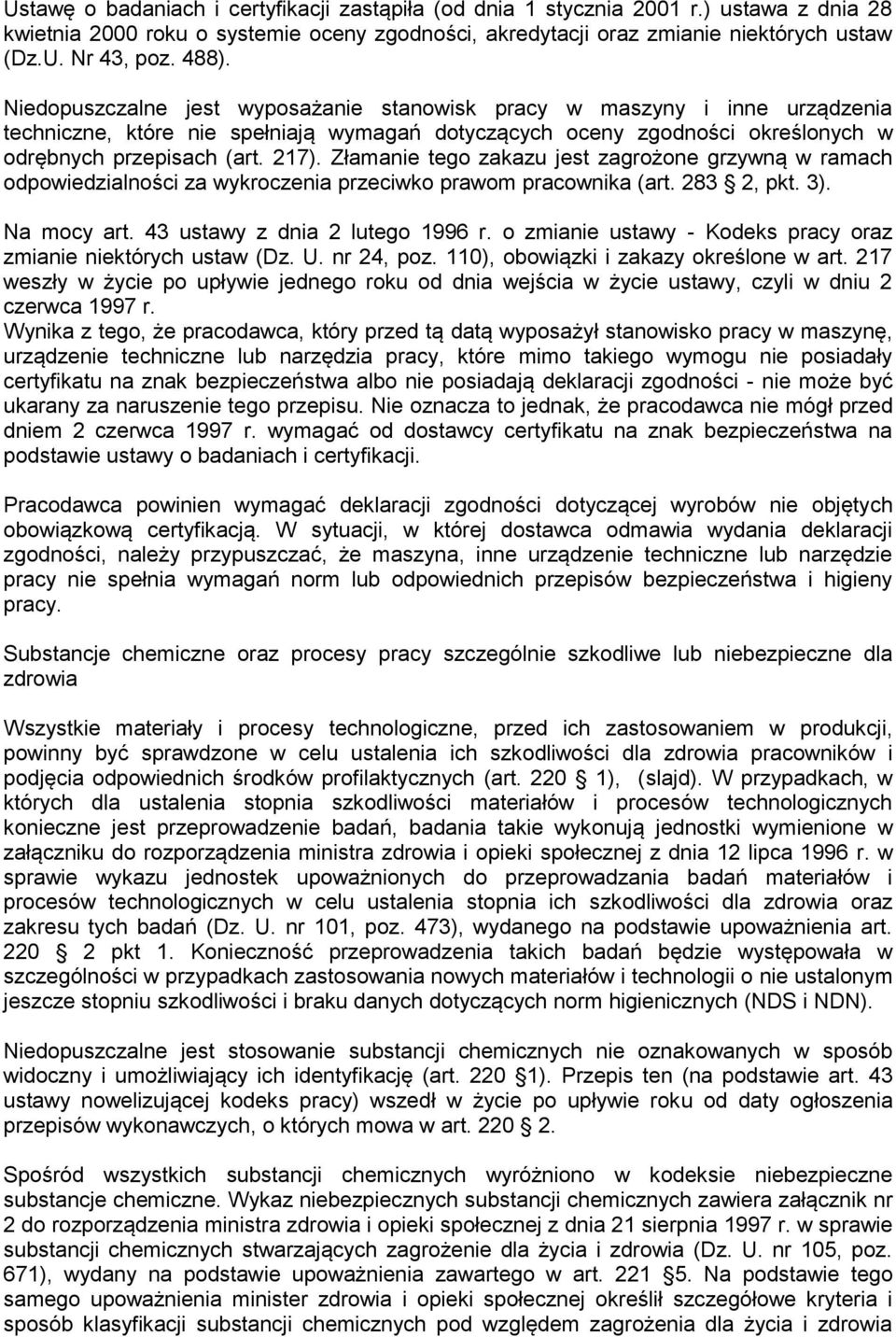 Złamanie tego zakazu jest zagrożone grzywną w ramach odpowiedzialności za wykroczenia przeciwko prawom pracownika (art. 283 2, pkt. 3). Na mocy art. 43 ustawy z dnia 2 lutego 1996 r.