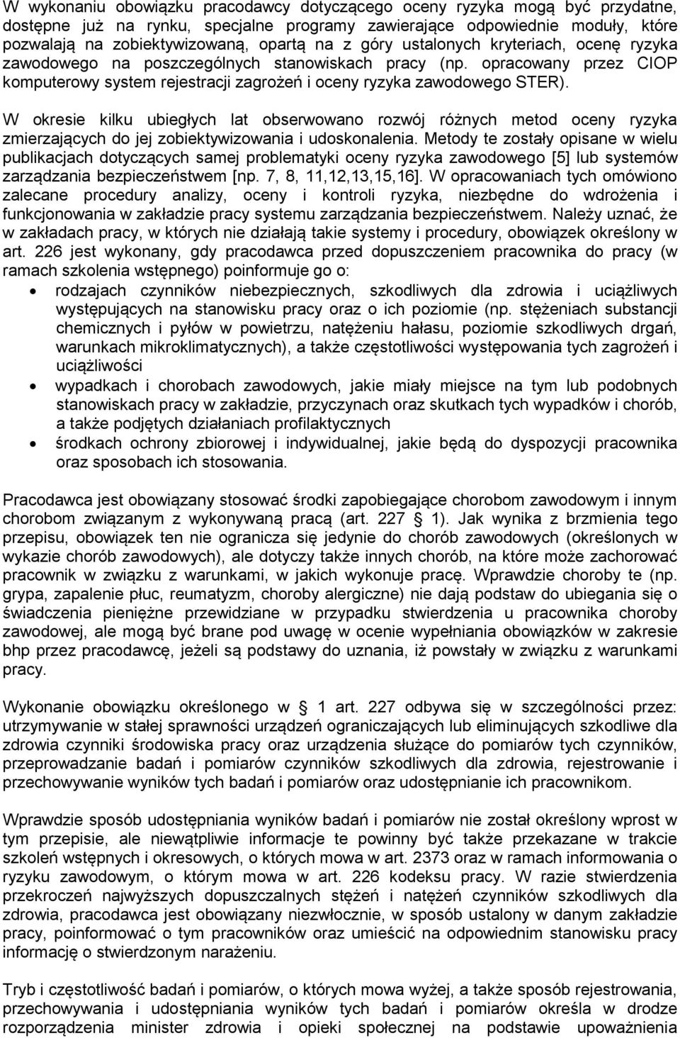 W okresie kilku ubiegłych lat obserwowano rozwój różnych metod oceny ryzyka zmierzających do jej zobiektywizowania i udoskonalenia.