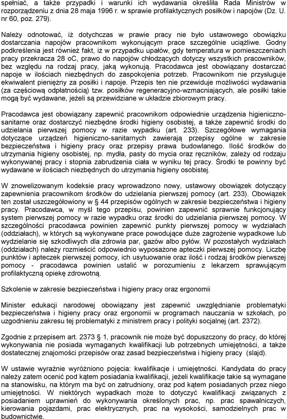 Godny podkreślenia jest również fakt, iż w przypadku upałów, gdy temperatura w pomieszczeniach pracy przekracza 28 oc, prawo do napojów chłodzących dotyczy wszystkich pracowników, bez względu na