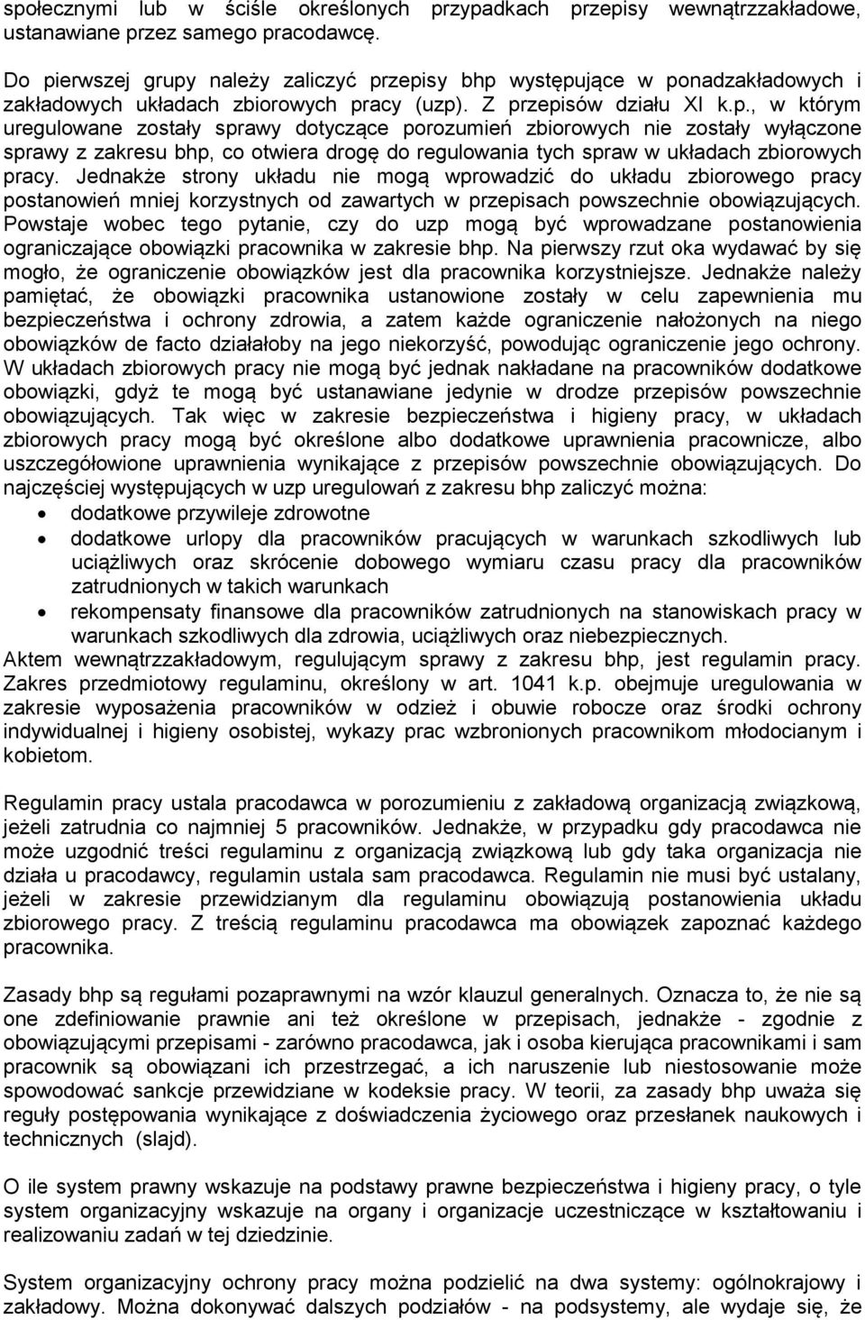 Jednakże strony układu nie mogą wprowadzić do układu zbiorowego pracy postanowień mniej korzystnych od zawartych w przepisach powszechnie obowiązujących.