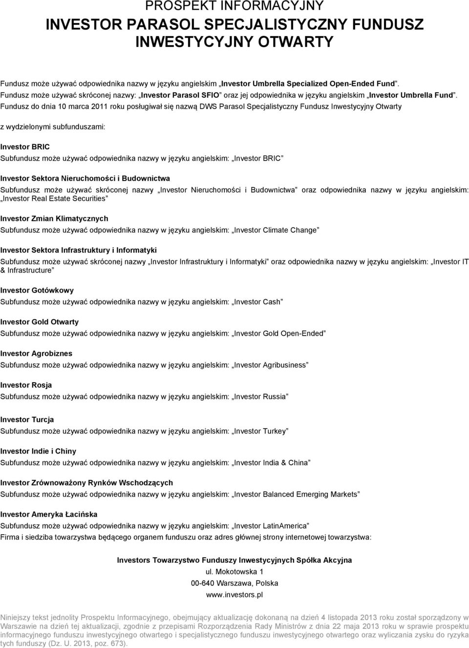 Fundusz do dnia 10 marca 2011 roku posługiwał się nazwą DWS Parasol Specjalistyczny Fundusz Inwestycyjny Otwarty z wydzielonymi subfunduszami: Investor BRIC Subfundusz może używać odpowiednika nazwy