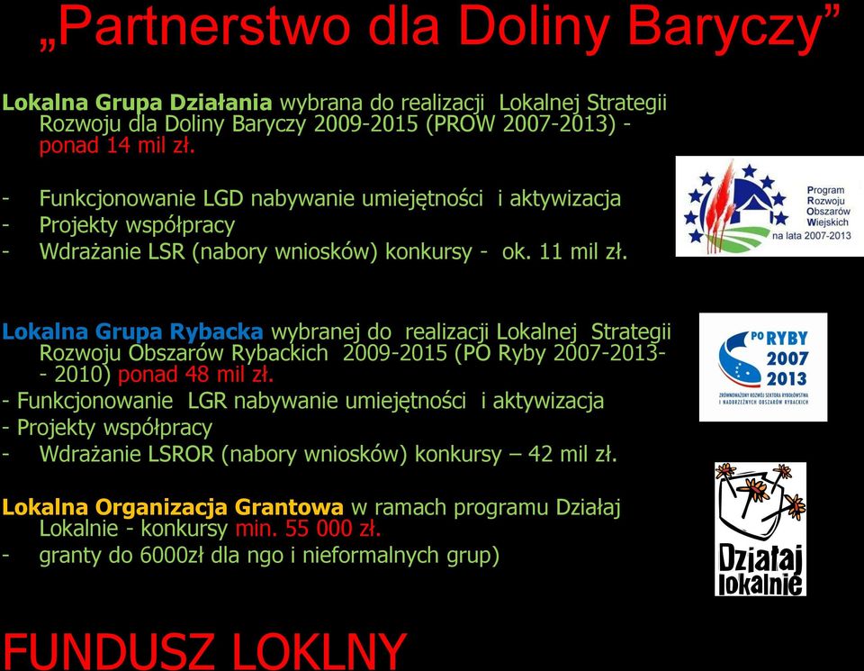 Lokalna Grupa Rybacka wybranej do realizacji Lokalnej Strategii Rozwoju Obszarów Rybackich 2009-2015 (PO Ryby 2007-2013- - 2010) ponad 48 mil zł.