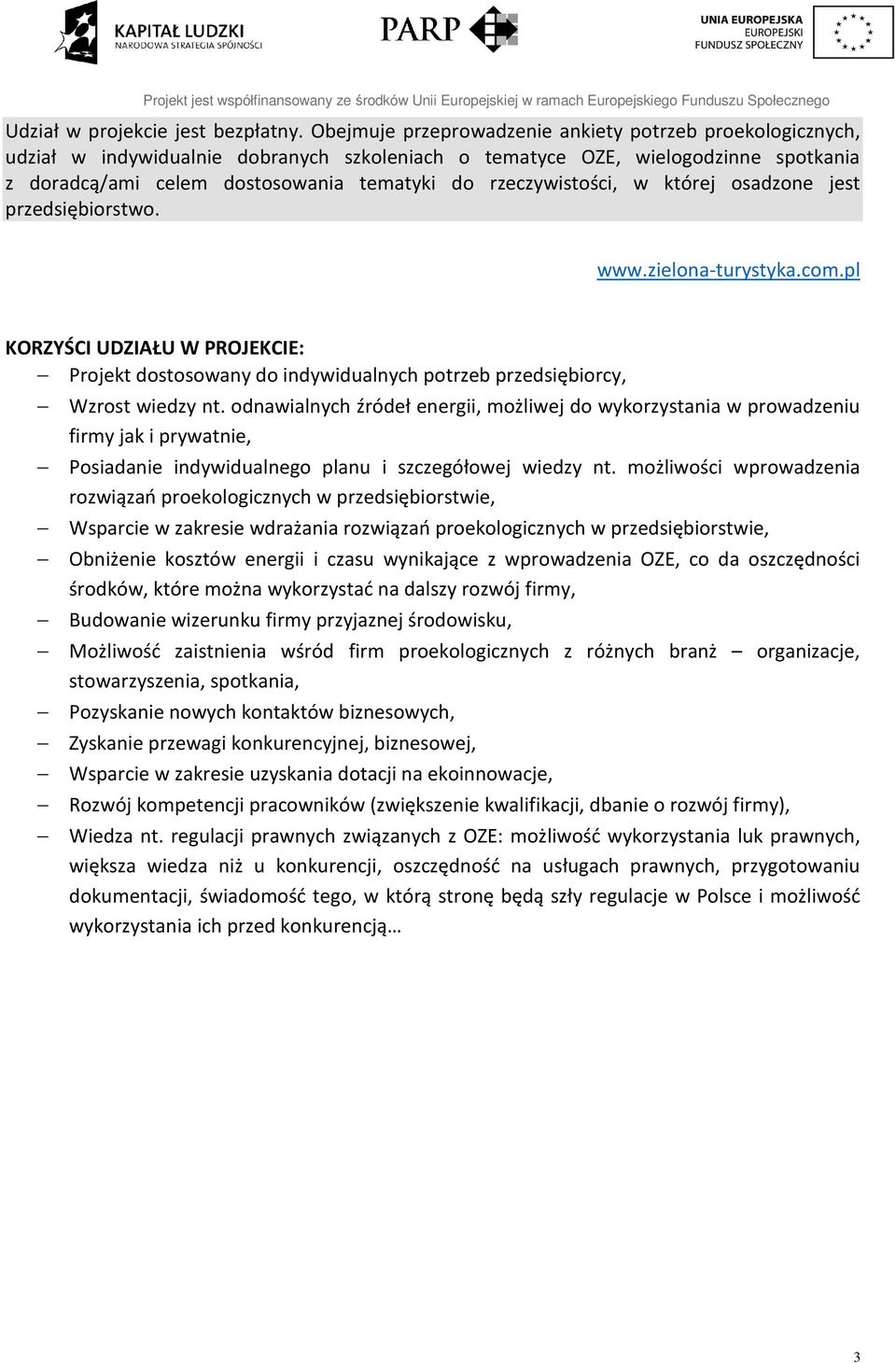 rzeczywistości, w której osadzone jest przedsiębiorstwo. www.zielona-turystyka.com.pl KORZYŚCI UDZIAŁU W PROJEKCIE: Projekt dostosowany do indywidualnych potrzeb przedsiębiorcy, Wzrost wiedzy nt.