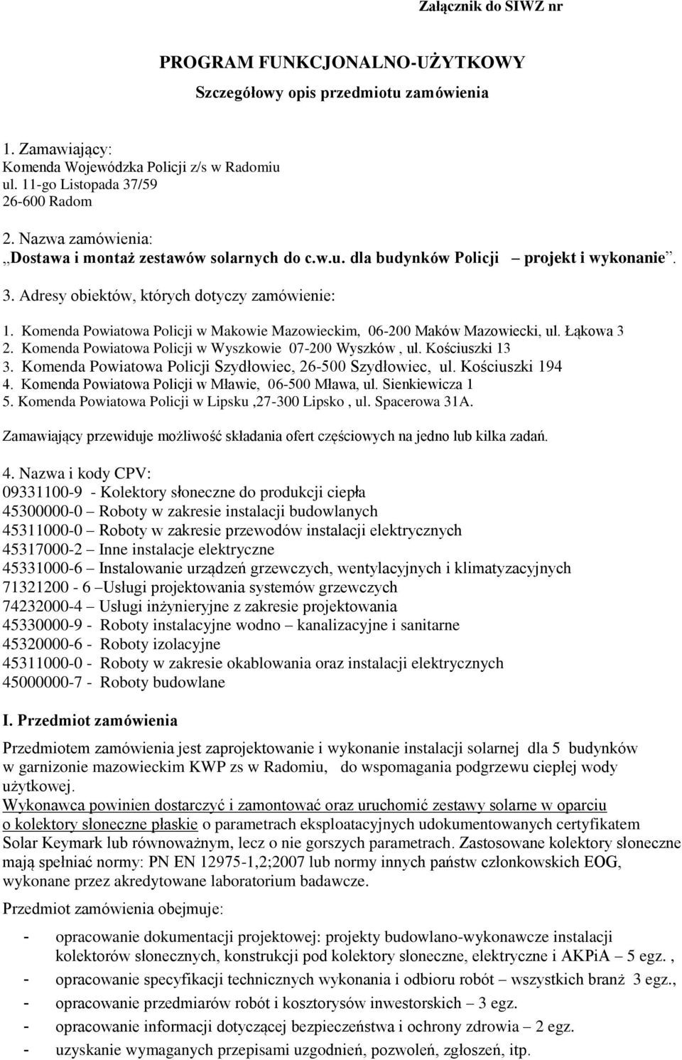 Komenda Powiatowa Policji w Makowie Mazowieckim, 06-200 Maków Mazowiecki, ul. Łąkowa 3 2. Komenda Powiatowa Policji w Wyszkowie 07-200 Wyszków, ul. Kościuszki 13 3.