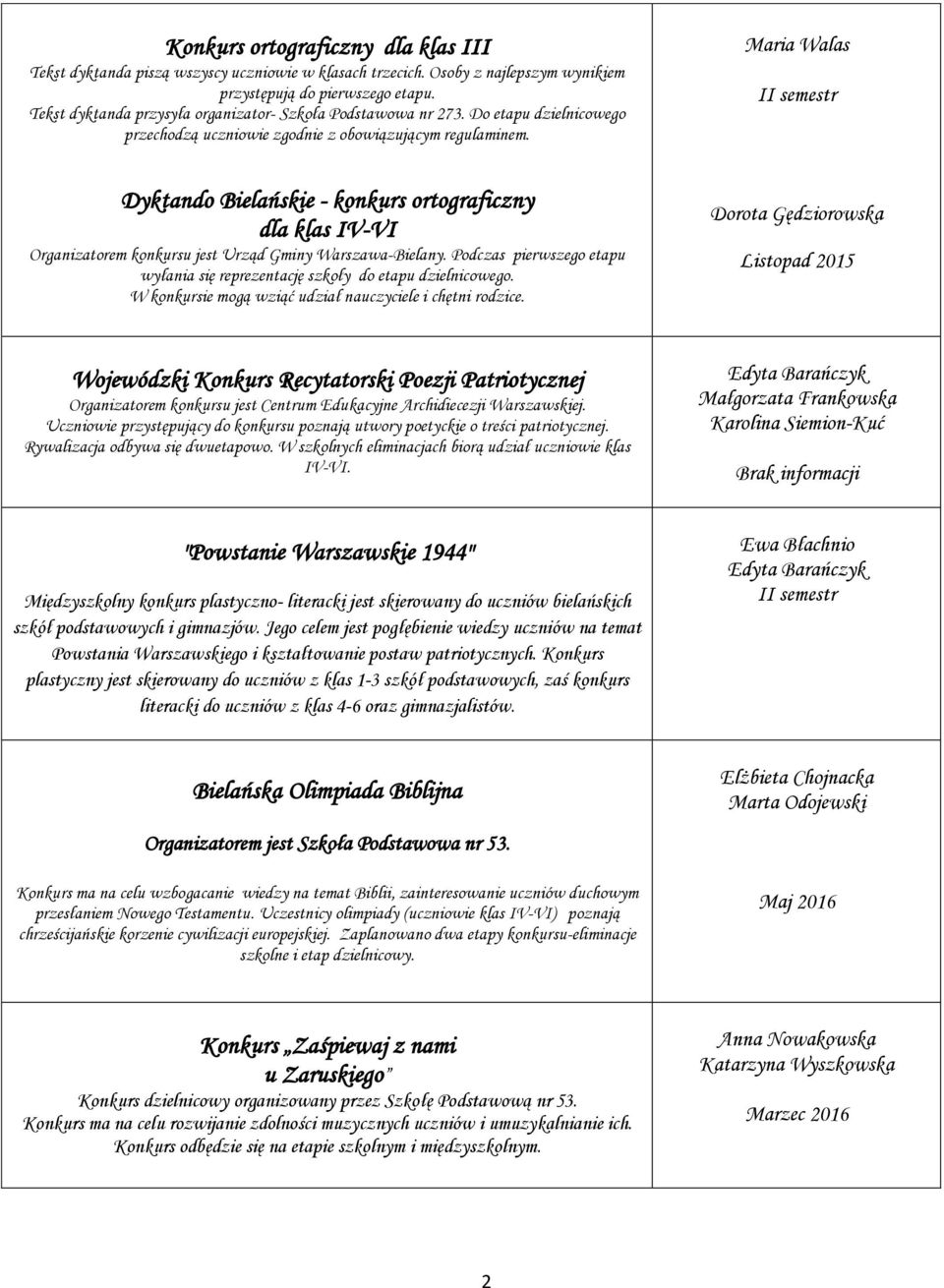 Dyktando Bielańskie - konkurs ortograficzny dla klas IV-VI Organizatorem konkursu jest Urząd Gminy Warszawa-Bielany. Podczas pierwszego etapu wyłania się reprezentację szkoły do etapu dzielnicowego.