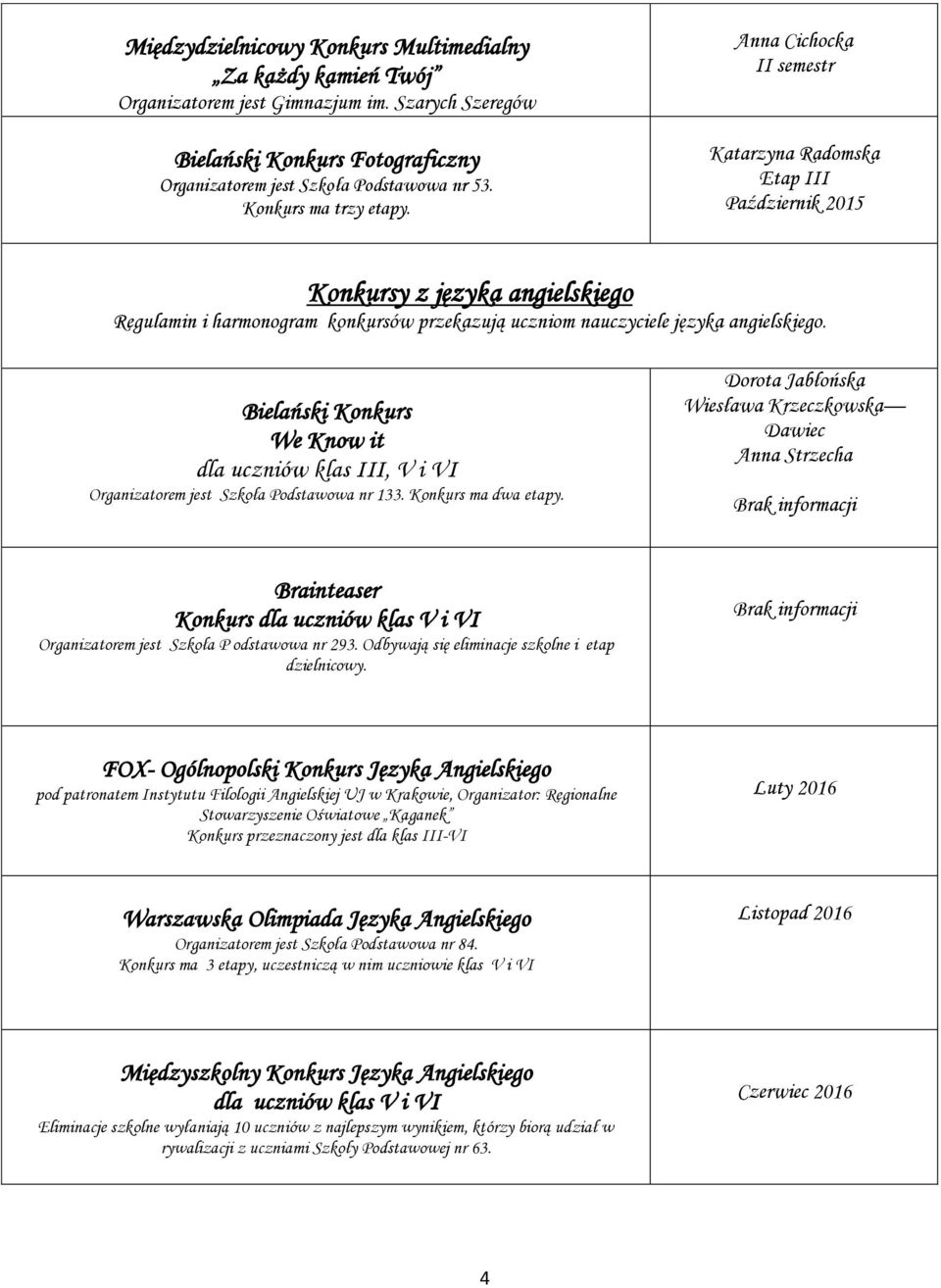 Bielański Konkurs We Know it dla uczniów klas III, V i VI Organizatorem jest Szkoła Podstawowa nr 133. Konkurs ma dwa etapy.