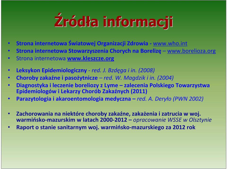 (2004) Diagnostyka i leczenie boreliozy z Lyme zalecenia Polskiego Towarzystwa Epidemiologów i Lekarzy Chorób Zakaźnych (2011) Parazytologia i akaroentomologia medyczna red.