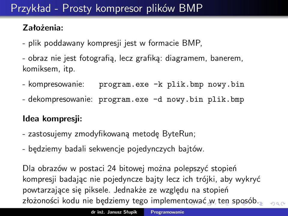 bmp Idea kompresji: - zastosujemy zmodyfikowaną metodę ByteRun; - będziemy badali sekwencje pojedynczych bajtów.