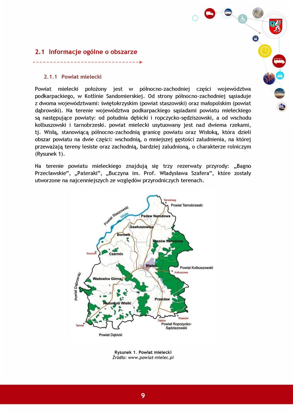 Na terenie województwa podkarpackiego sąsiadami powiatu mieleckiego są następujące powiaty: od południa dębicki i ropczycko-sędziszowski, a od wschodu kolbuszowski i tarnobrzeski.