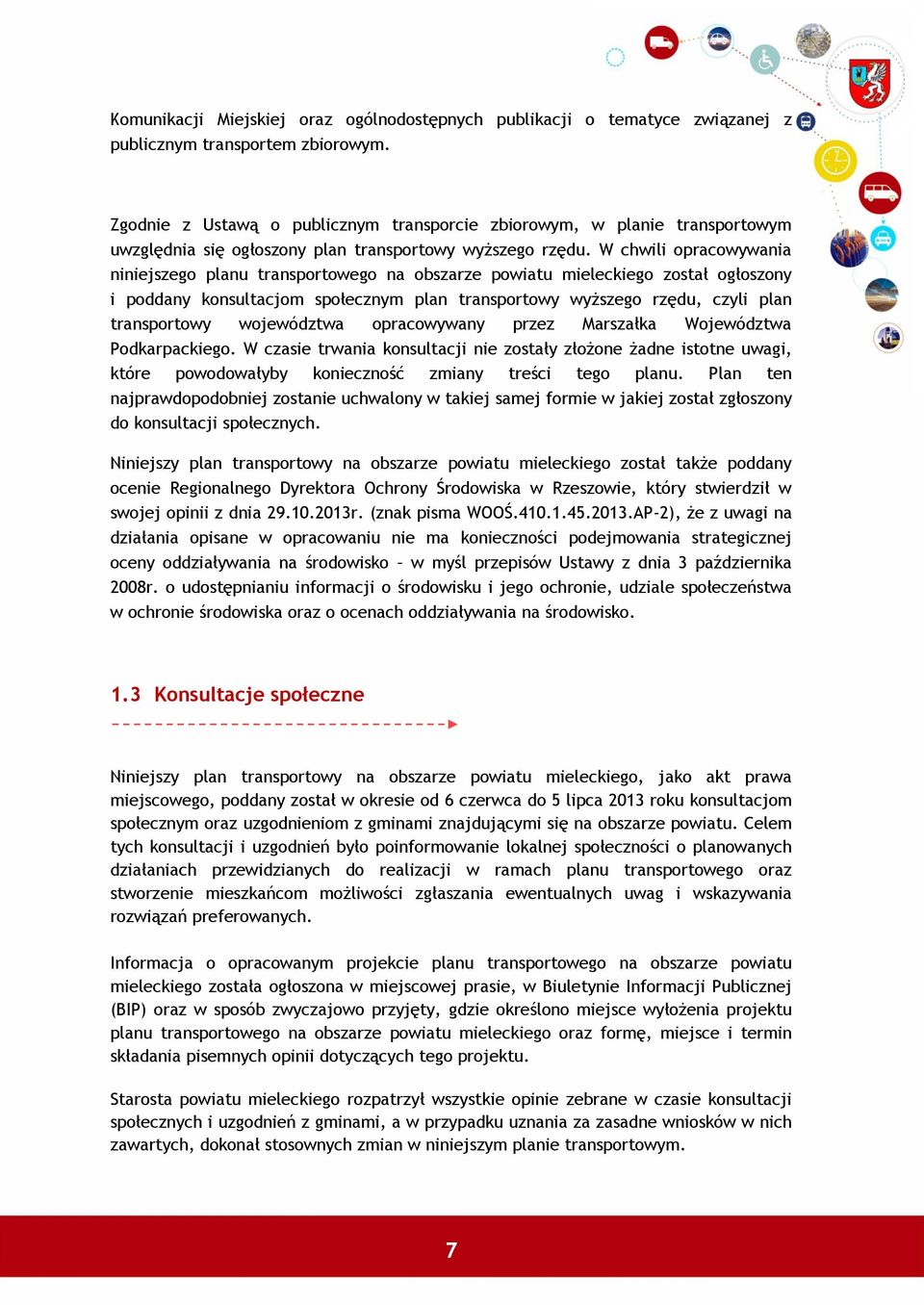 W chwili opracowywania niniejszego planu transportowego na obszarze powiatu mieleckiego został ogłoszony i poddany konsultacjom społecznym plan transportowy wyższego rzędu, czyli plan transportowy