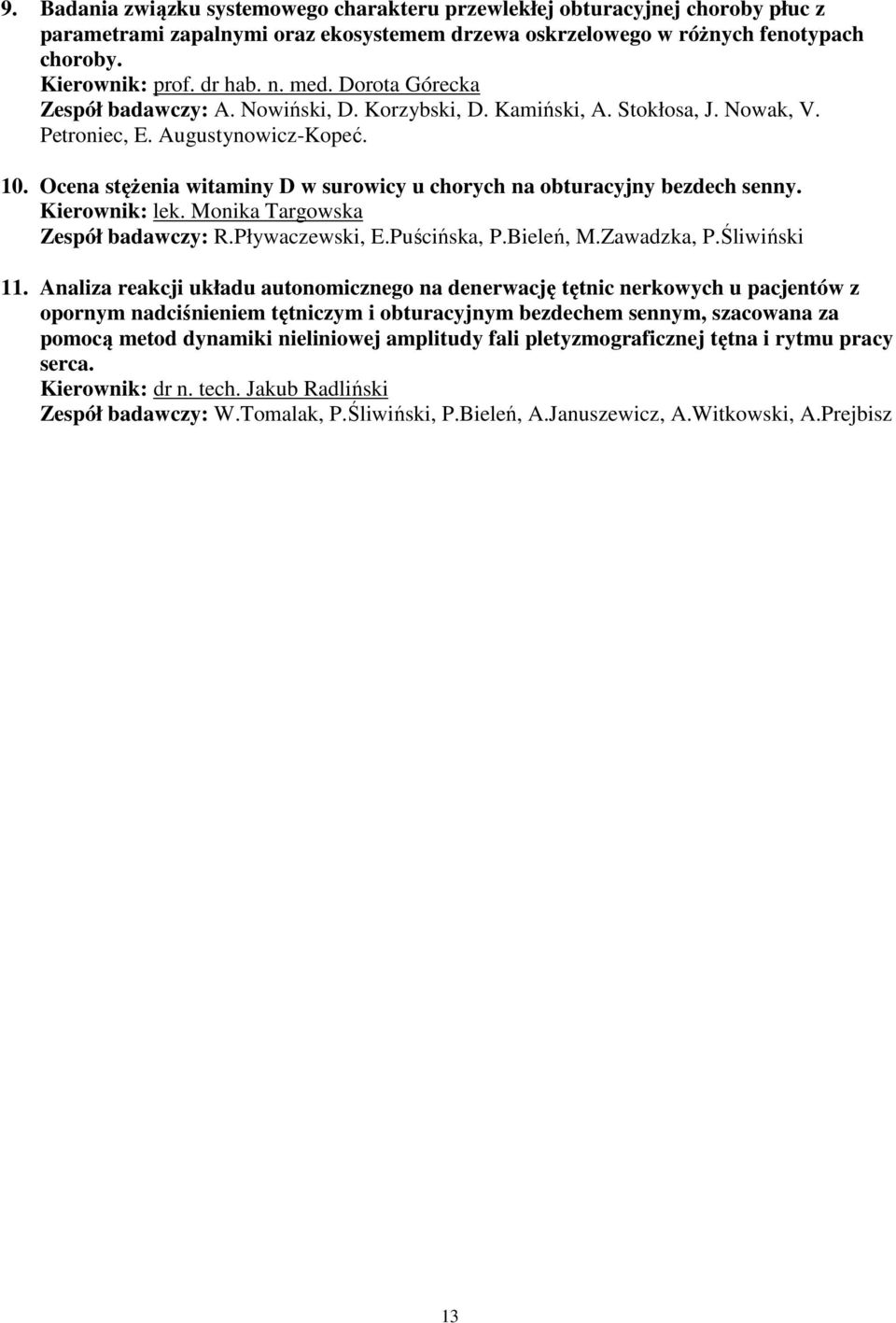 Ocena stężenia witaminy D w surowicy u chorych na obturacyjny bezdech senny. Kierownik: lek. Monika Targowska Zespół badawczy: R.Pływaczewski, E.Puścińska, P.Bieleń, M.Zawadzka, P.Śliwiński 11.