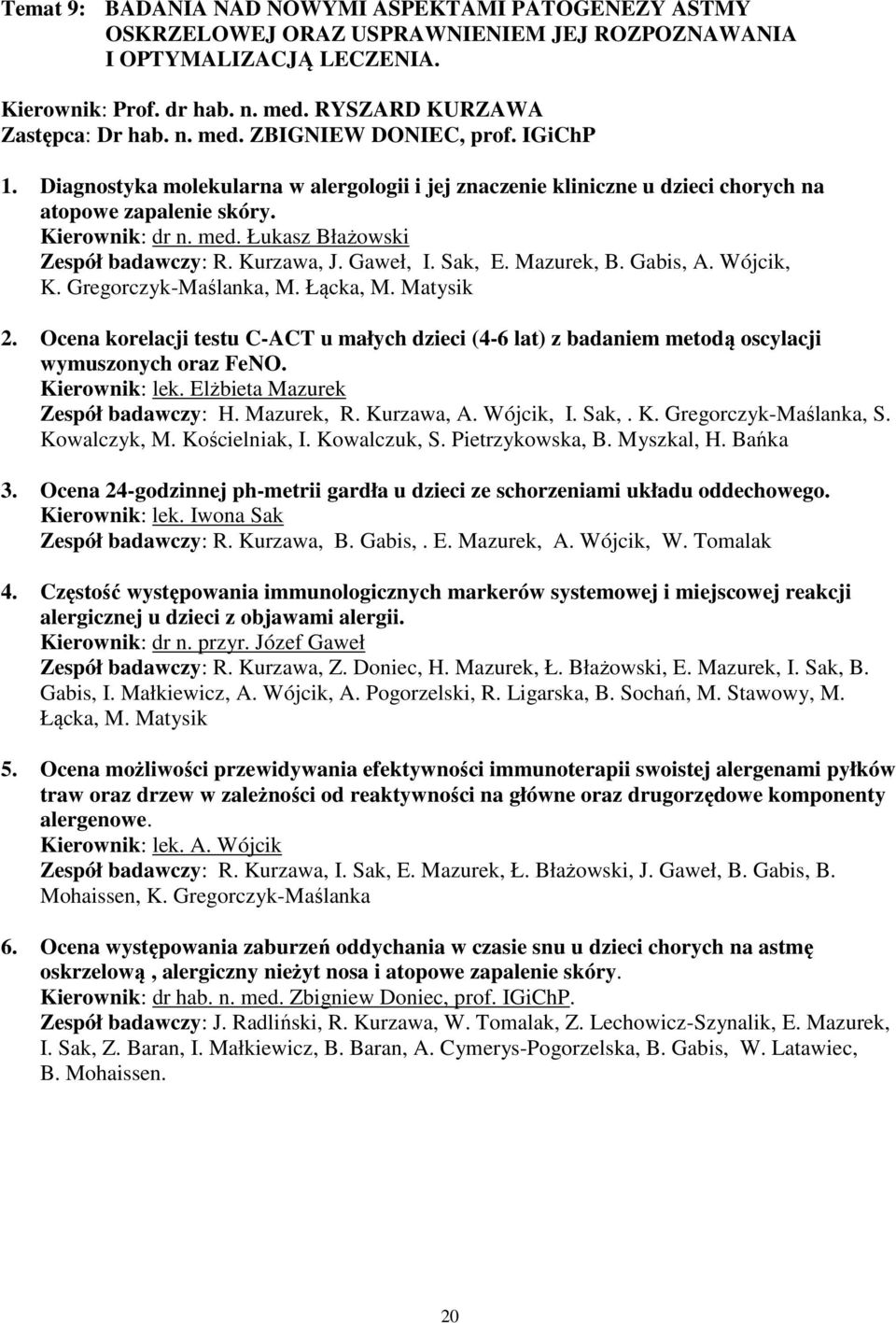 Sak, E. Mazurek, B. Gabis, A. Wójcik, K. Gregorczyk-Maślanka, M. Łącka, M. Matysik 2. Ocena korelacji testu C-ACT u małych dzieci (4-6 lat) z badaniem metodą oscylacji wymuszonych oraz FeNO.