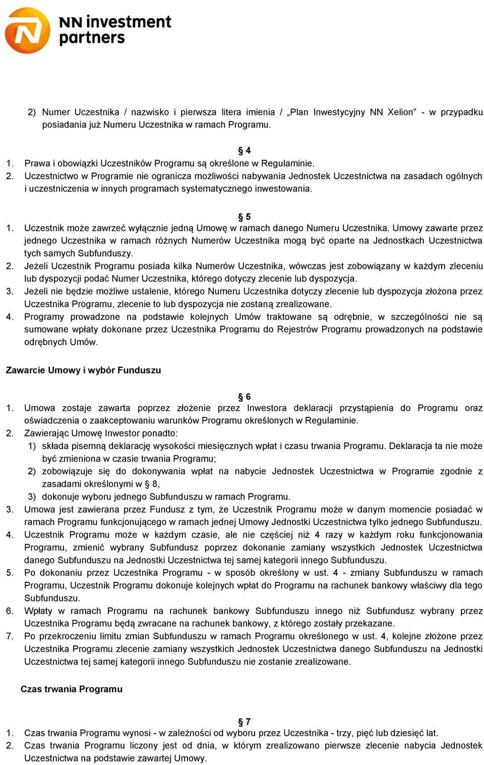 Uczestnik może zawrzeć wyłącznie jedną Umowę w ramach danego Numeru Uczestnika.