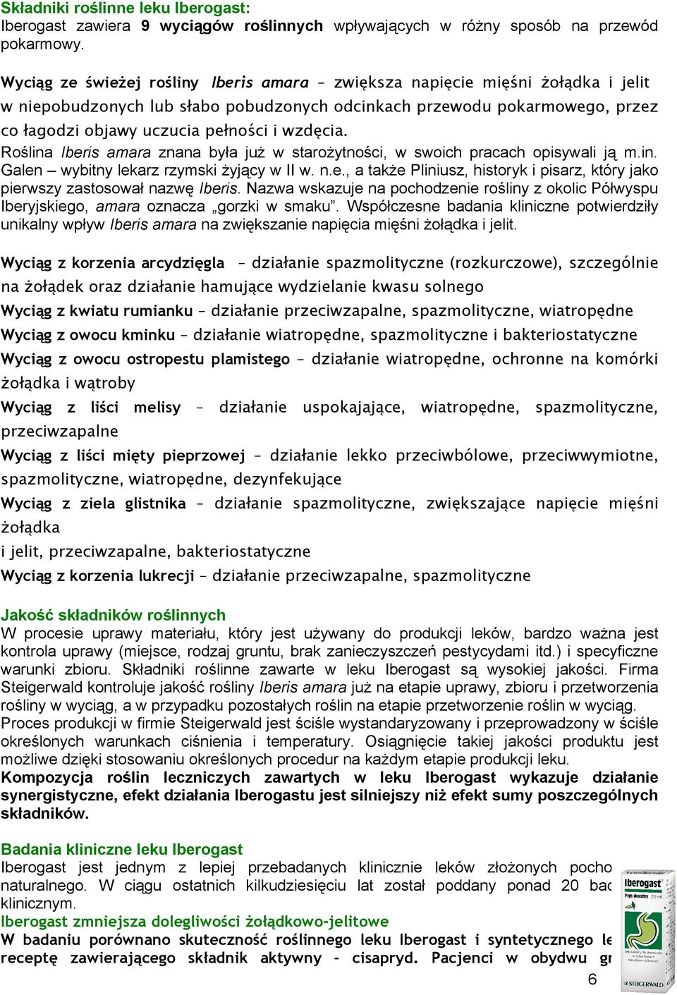Rślina Iberis amara znana była już w starżytnści, w swich pracach pisywali ją m.in. Galen wybitny lekarz rzymski żyjący w II w. n.e., a także Pliniusz, histryk i pisarz, który jak pierwszy zastswał nazwę Iberis.