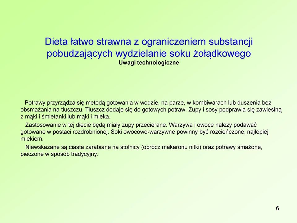 Zupy i sosy podprawia się zawiesiną z mąki i śmietanki lub mąki i mleka. Zastosowanie w tej diecie będą miały zupy przecierane.