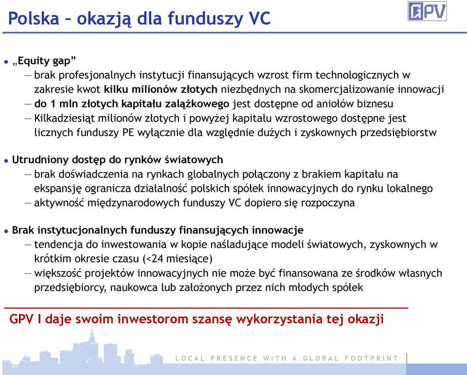 i zyskownych przedsiębiorstw Utrudniony dostęp do rynków światowych brak doświadczenia na rynkach globalnych połączony z brakiem kapitału na ekspansję ogranicza działalność polskich spółek