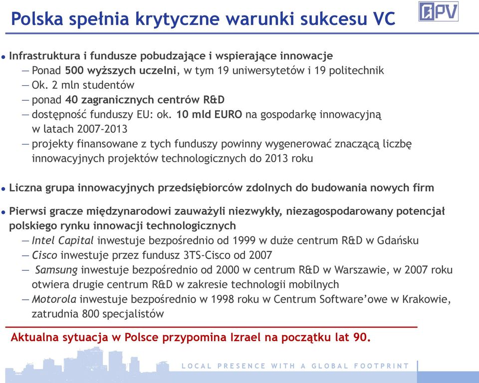 10 mld EURO na gospodarkę innowacyjną w latach 2007-2013 projekty finansowane z tych funduszy powinny wygenerować znaczącą liczbę innowacyjnych projektów technologicznych do 2013 roku Liczna grupa