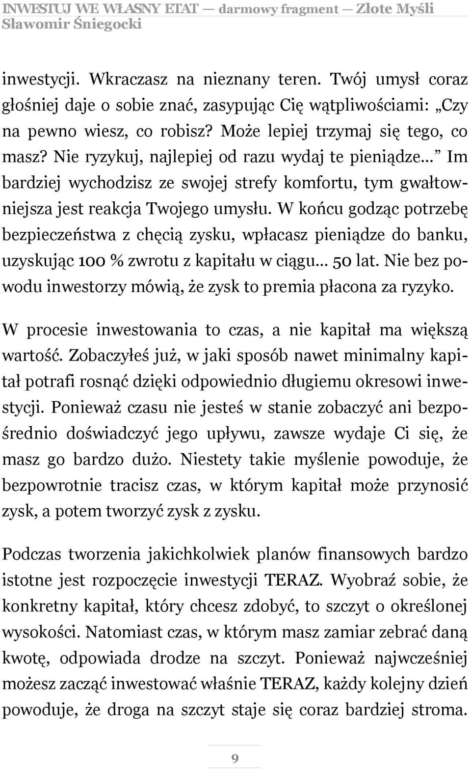 W końcu godząc potrzebę bezpieczeństwa z chęcią zysku, wpłacasz pieniądze do banku, uzyskując 100 % zwrotu z kapitału w ciągu 50 lat.