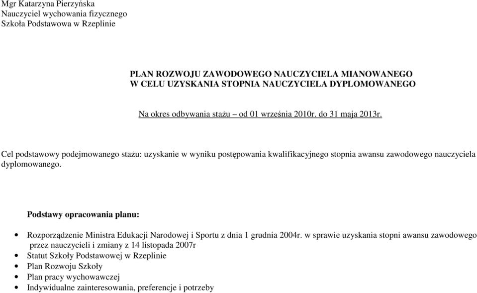 Cel podstawowy podejmowanego stażu: uzyskanie w wyniku postępowania kwalifikacyjnego stopnia awansu zawodowego nauczyciela dyplomowanego.