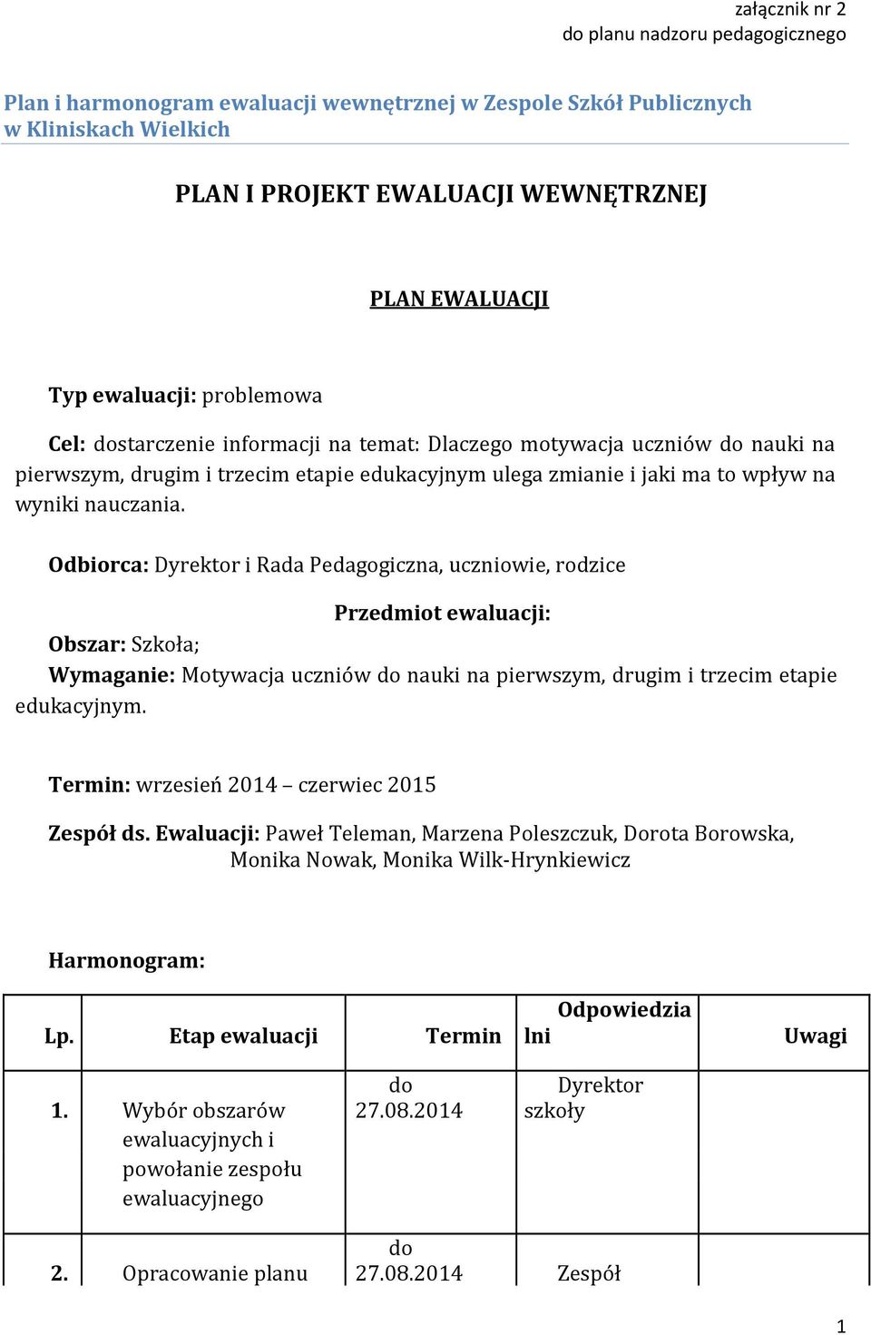 Odbiorca: Dyrektor i Rada Pedagogiczna, uczniowie, rodzice Przedmiot ewaluacji: Obszar: Szkoła; Wymaganie: Motywacja uczniów nauki na pierwszym, drugim i trzecim etapie edukacyjnym.