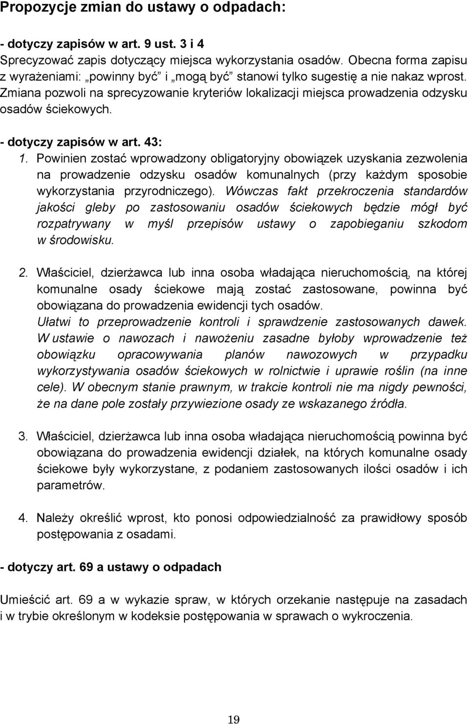 Zmiana pozwoli na sprecyzowanie kryteriów lokalizacji miejsca prowadzenia odzysku osadów ściekowych. - dotyczy zapisów w art. 43: 1.