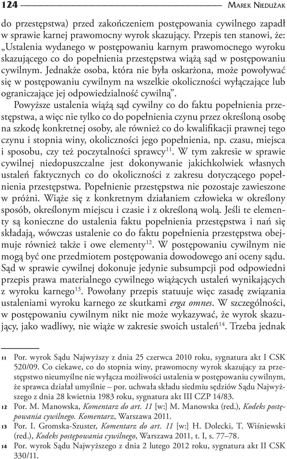 Jednakże osoba, która nie była oskarżona, może powoływać się w postępowaniu cywilnym na wszelkie okoliczności wyłączające lub ograniczające jej odpowiedzialność cywilną.