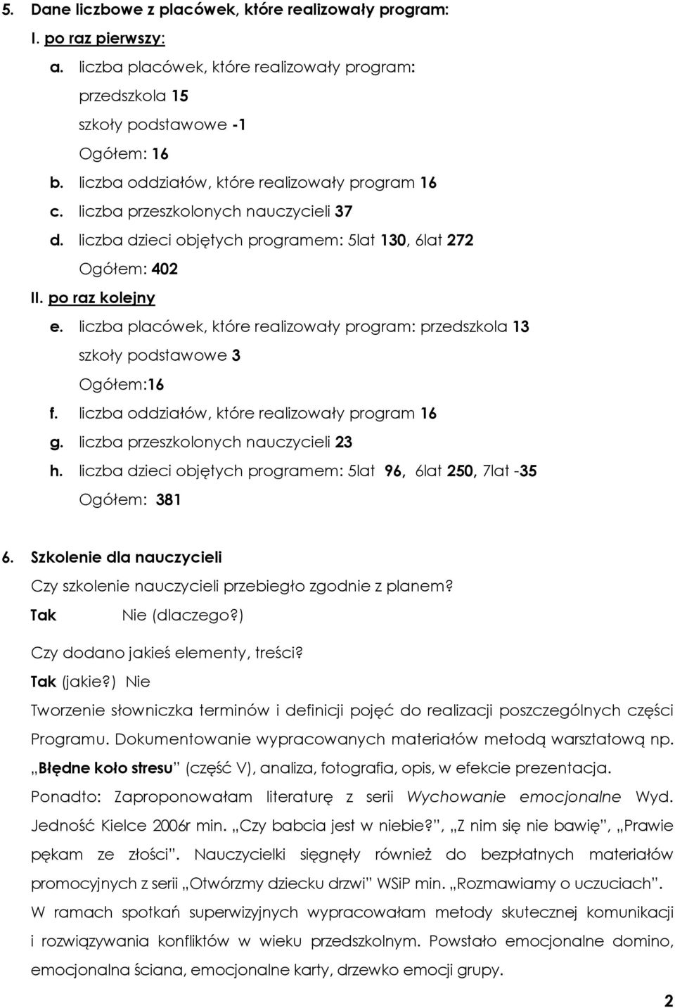 liczba placówek, które realizowały program: przedszkola 13 szkoły podstawowe 3 Ogółem:16 f. liczba oddziałów, które realizowały program 16 g. liczba przeszkolonych nauczycieli 23 h.