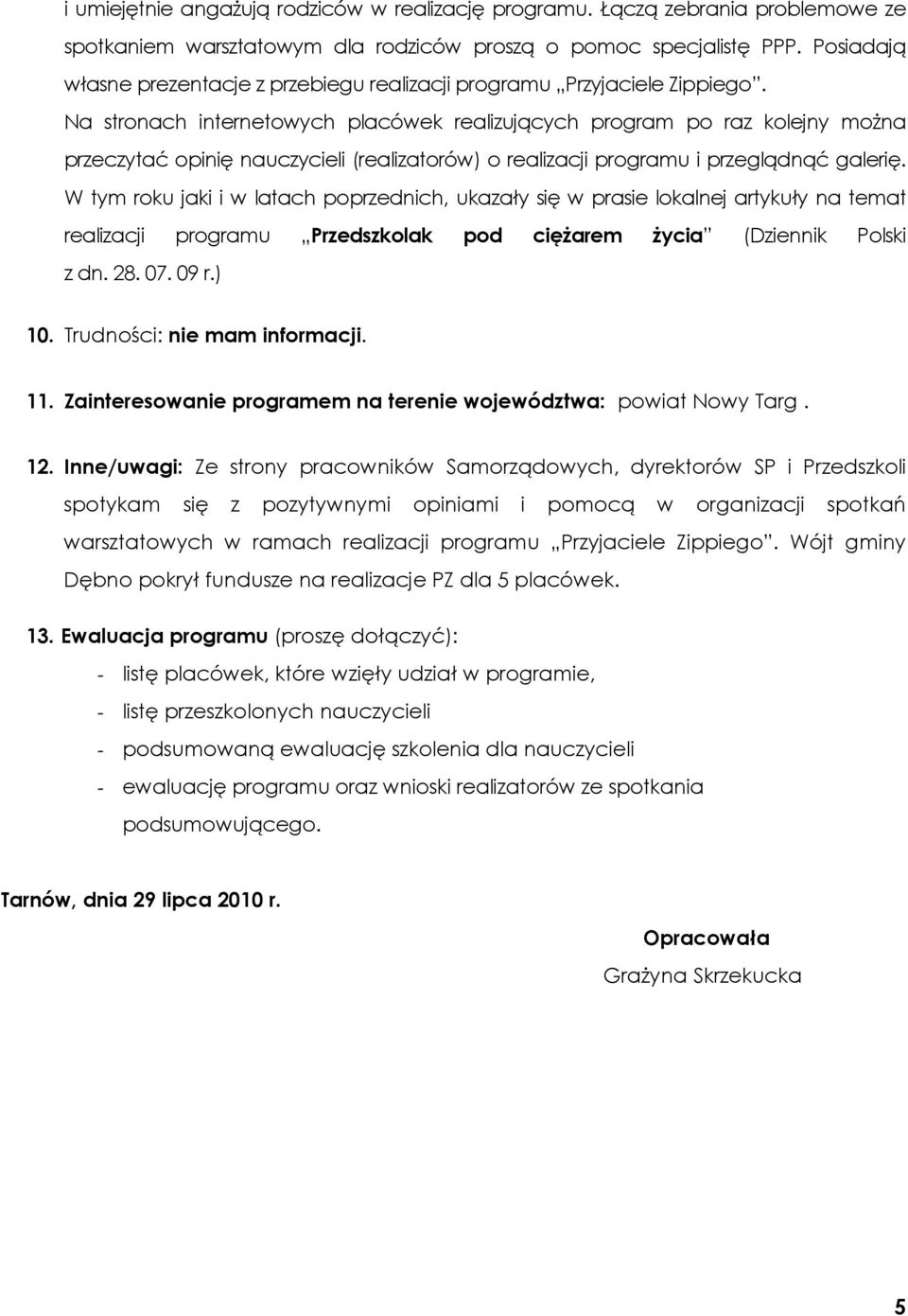 Na stronach internetowych placówek realizujących program po raz kolejny można przeczytać opinię nauczycieli (realizatorów) o realizacji programu i przeglądnąć galerię.