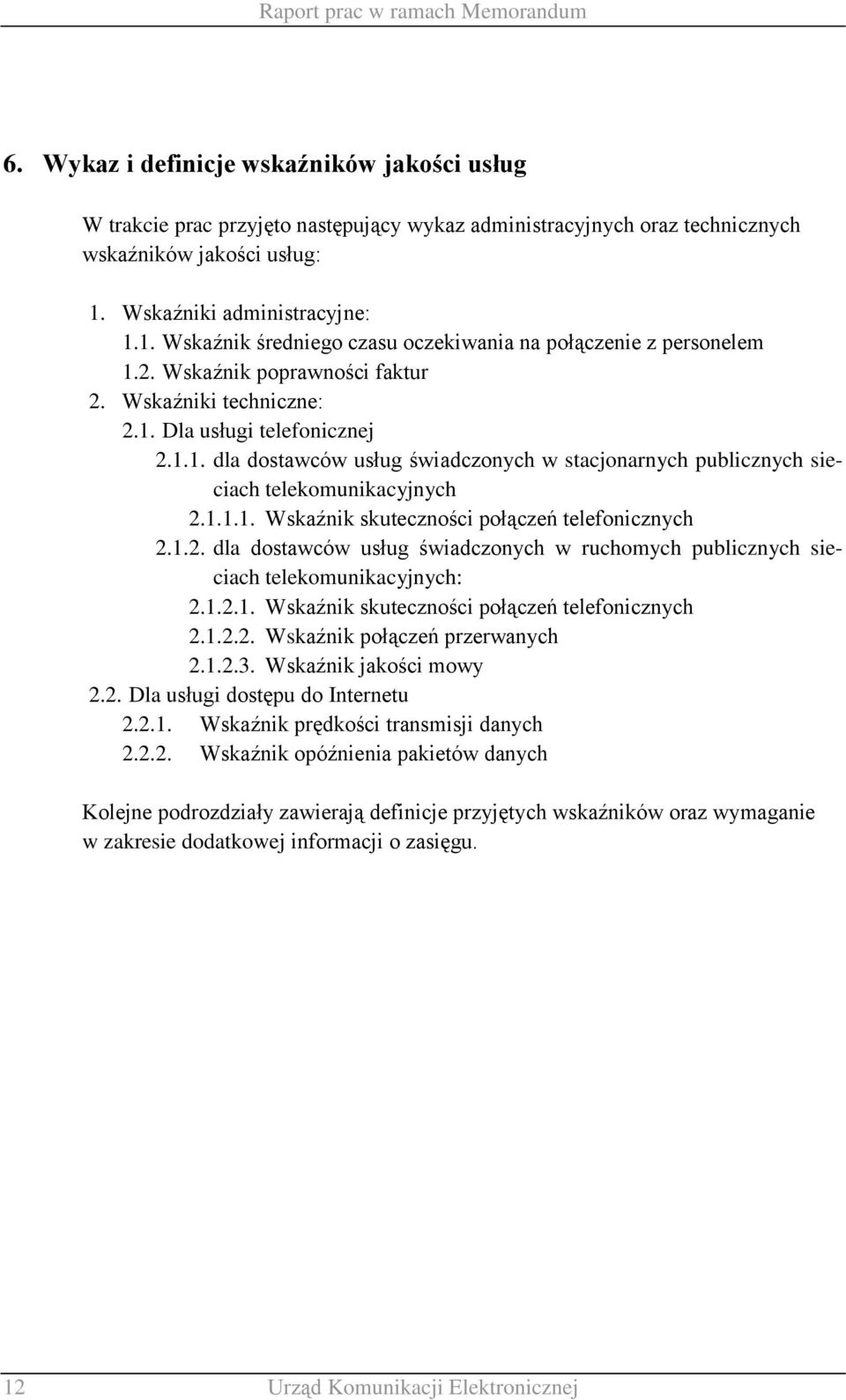 1.1.1. Wskaźnik skuteczności połączeń telefonicznych 2.1.2. dla dostawców usług świadczonych w ruchomych publicznych sieciach telekomunikacyjnych: 2.1.2.1. Wskaźnik skuteczności połączeń telefonicznych 2.1.2.2. Wskaźnik połączeń przerwanych 2.