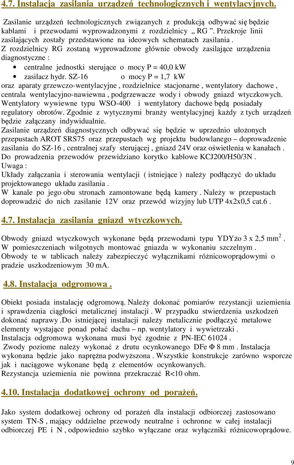 Z rozdzielnicy zostaną wyprowadzone głównie obwody zasilające urządzenia diagnostyczne : centralne jednostki sterujące o mocy P = 40,0 kw zasilacz hydr.