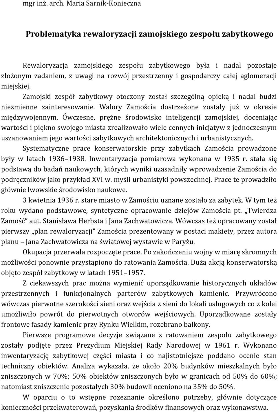 przestrzenny i gospodarczy całej aglomeracji miejskiej. Zamojski zespół zabytkowy otoczony został szczególną opieką i nadal budzi niezmienne zainteresowanie.