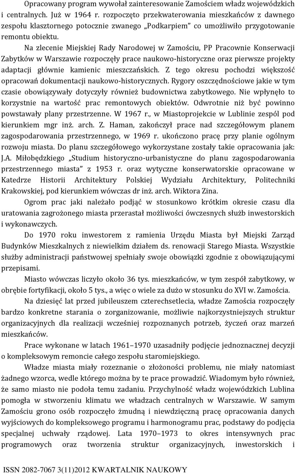 Na zlecenie Miejskiej Rady Narodowej w Zamościu, PP Pracownie Konserwacji Zabytków w Warszawie rozpoczęły prace naukowo-historyczne oraz pierwsze projekty adaptacji głównie kamienic mieszczańskich.