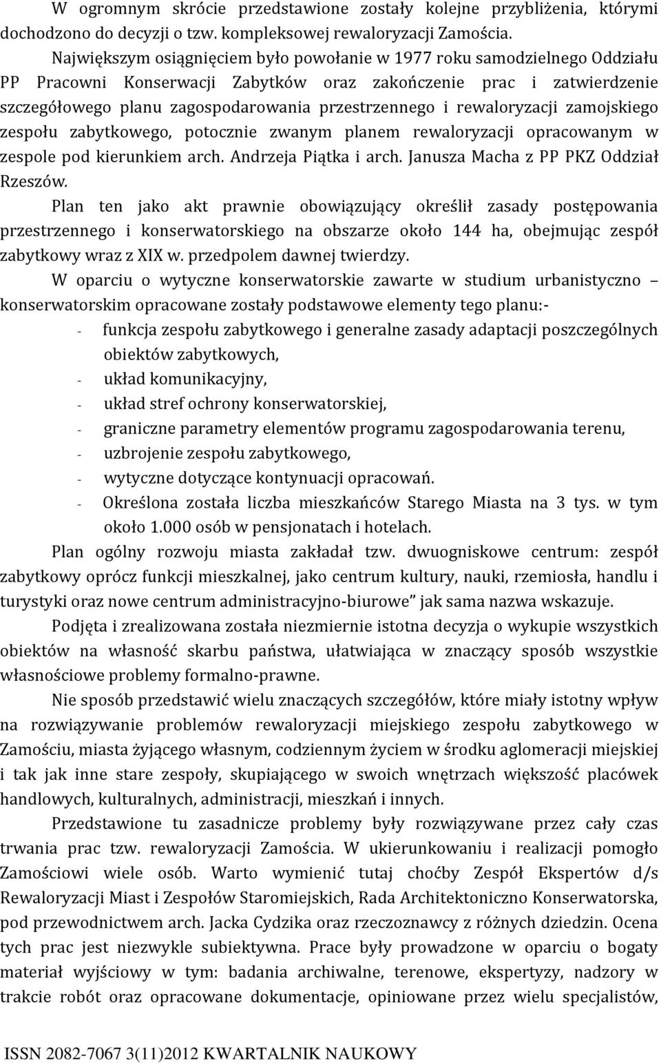 rewaloryzacji zamojskiego zespołu zabytkowego, potocznie zwanym planem rewaloryzacji opracowanym w zespole pod kierunkiem arch. Andrzeja Piątka i arch. Janusza Macha z PP PKZ Oddział Rzeszów.