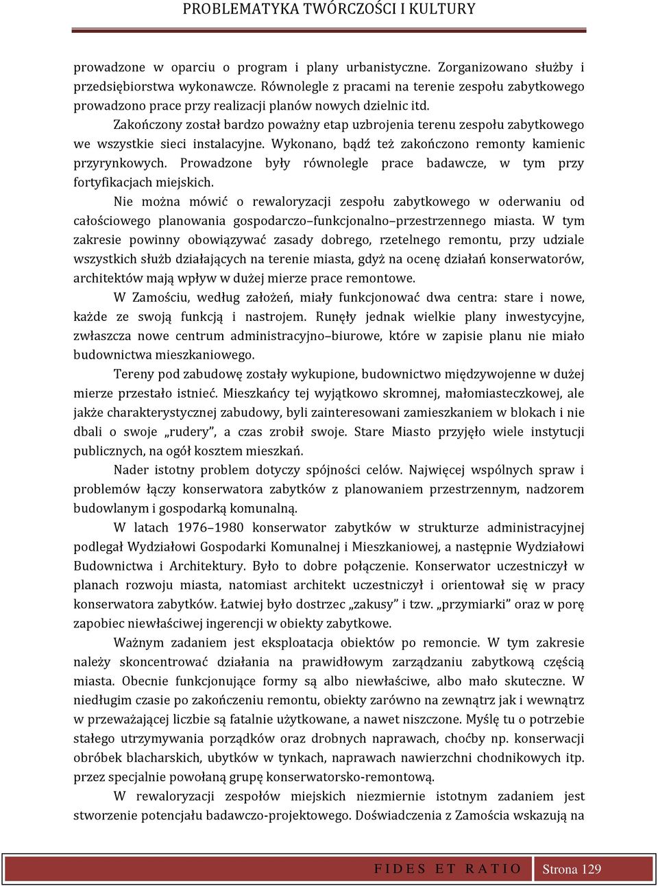 Zakończony został bardzo poważny etap uzbrojenia terenu zespołu zabytkowego we wszystkie sieci instalacyjne. Wykonano, bądź też zakończono remonty kamienic przyrynkowych.