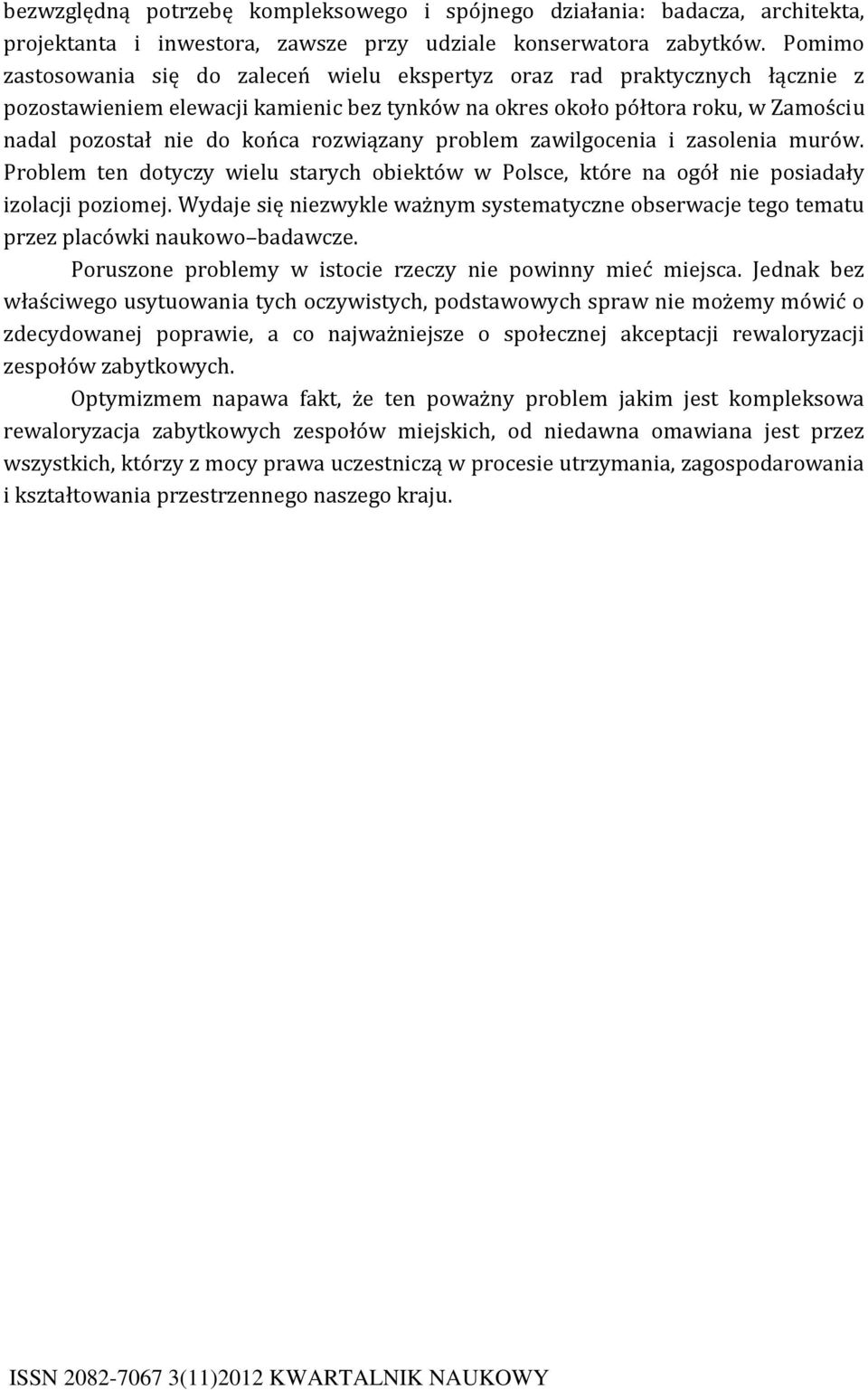 rozwiązany problem zawilgocenia i zasolenia murów. Problem ten dotyczy wielu starych obiektów w Polsce, które na ogół nie posiadały izolacji poziomej.