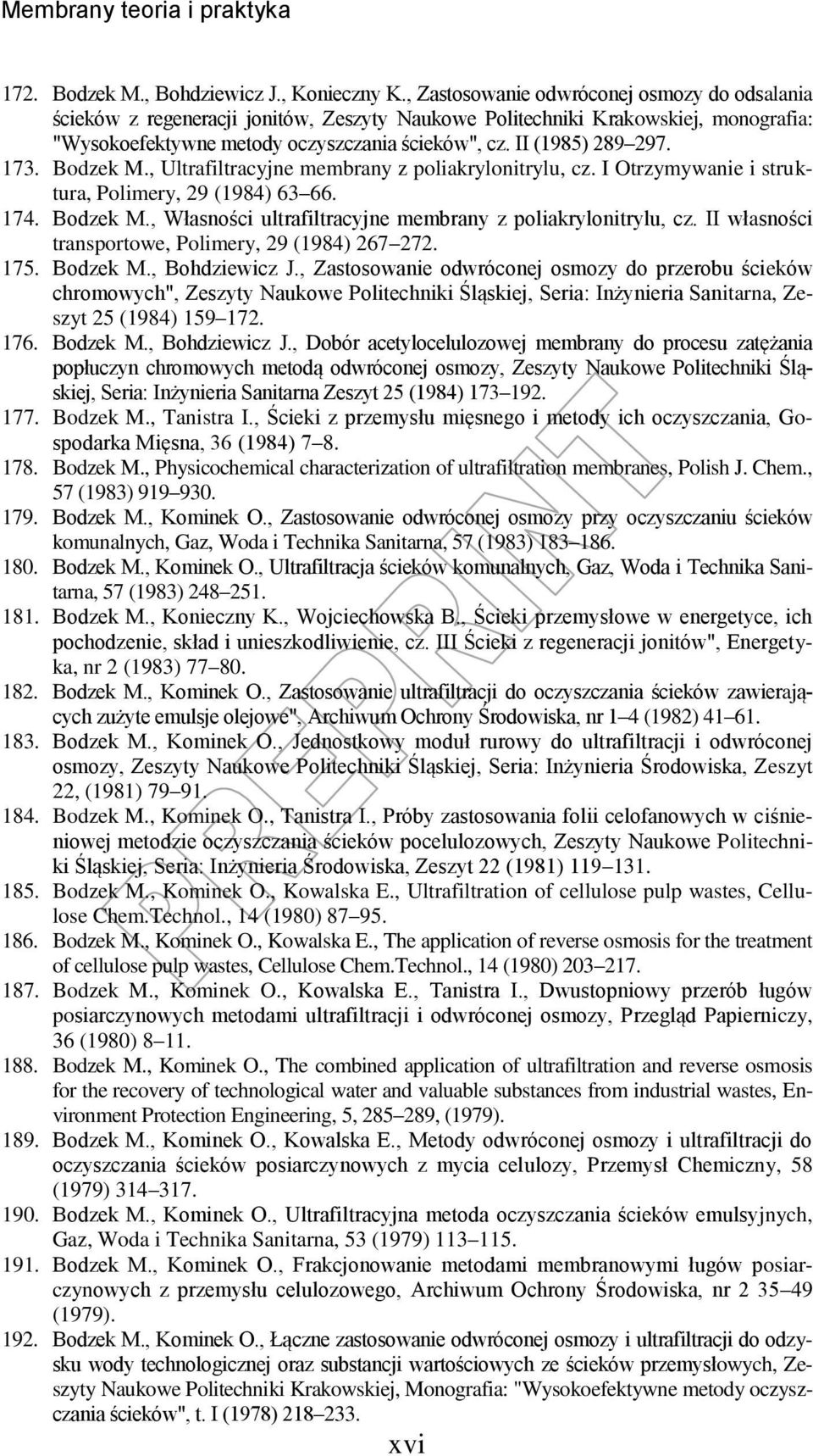 173. Bodzek M., Ultrafiltracyjne membrany z poliakrylonitrylu, cz. I Otrzymywanie i struktura, Polimery, 29 (1984) 63 66. 174. Bodzek M., Własności ultrafiltracyjne membrany z poliakrylonitrylu, cz.