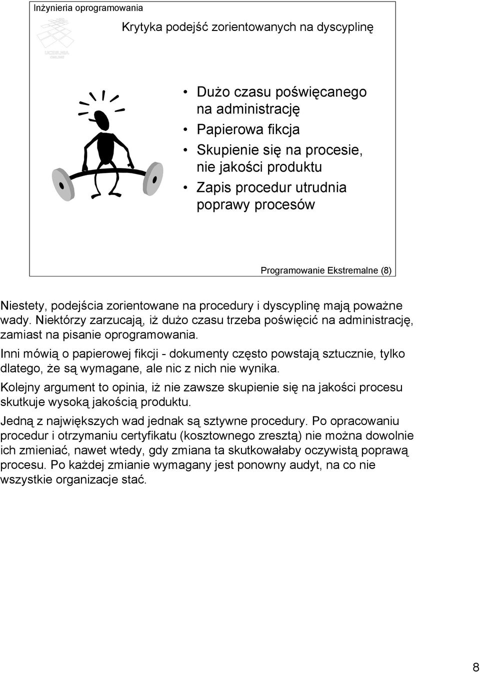 Niektórzy zarzucają, iż dużo czasu trzeba poświęcić na administrację, zamiast na pisanie oprogramowania.